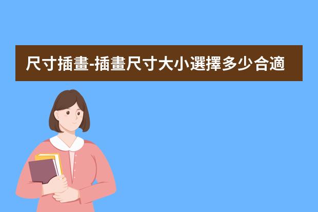 尺寸插畫-插畫尺寸大小選擇多少合適？